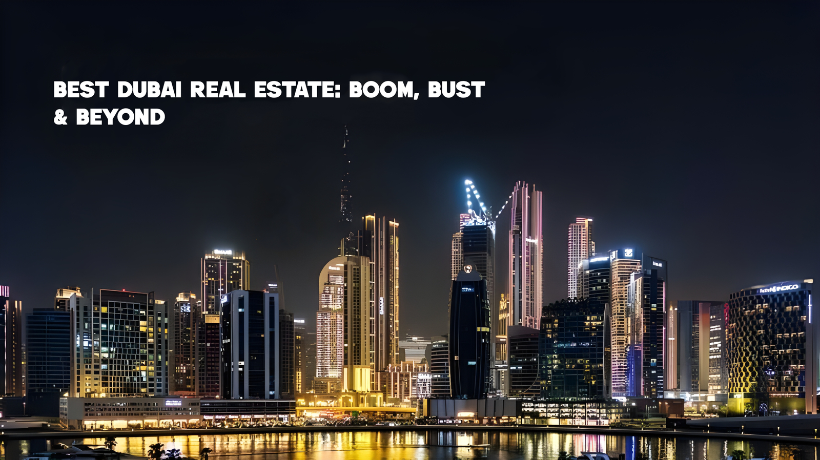 Best Dubai Real Estate: Boom, Bust & Beyond